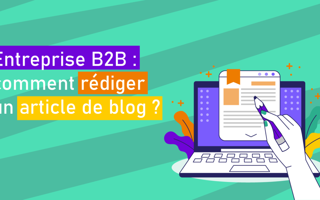 Entreprise B2B : comment rédiger un article de blog ?