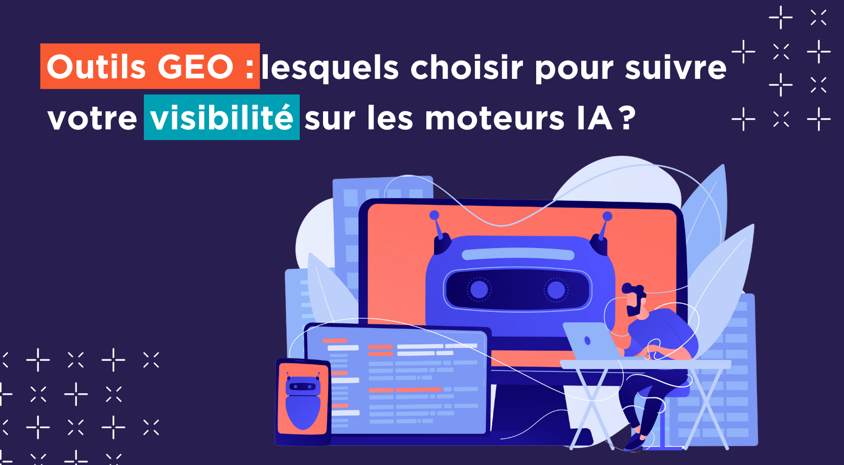 Outils GEO : lesquels choisir pour suivre votre visibilité sur les moteurs IA ?